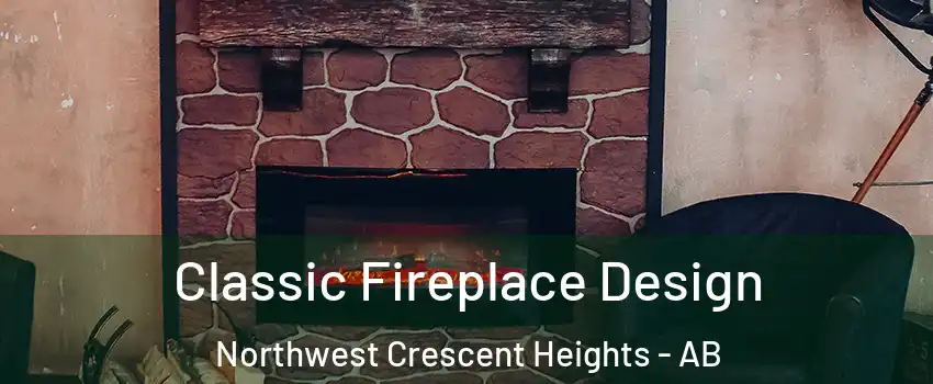  Classic Fireplace Design Northwest Crescent Heights - AB