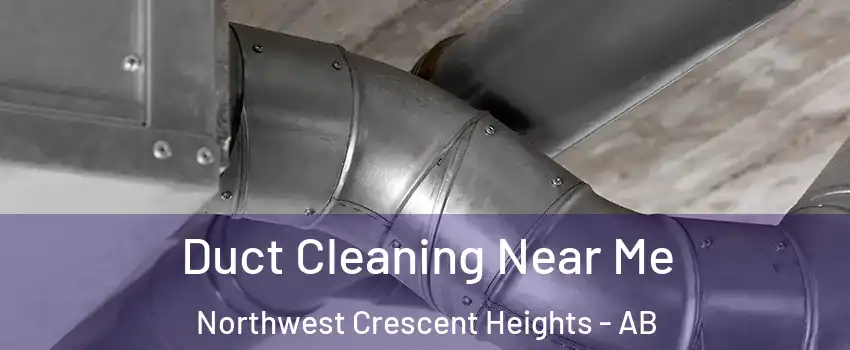  Duct Cleaning Near Me Northwest Crescent Heights - AB