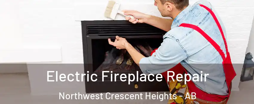  Electric Fireplace Repair Northwest Crescent Heights - AB