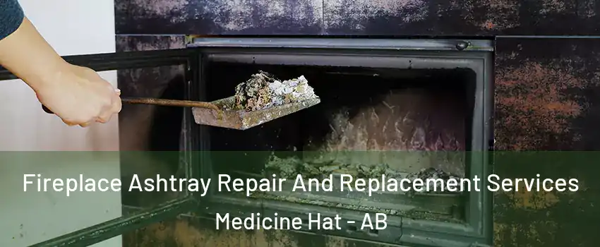  Fireplace Ashtray Repair And Replacement Services Medicine Hat - AB