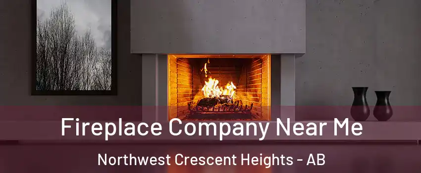  Fireplace Company Near Me Northwest Crescent Heights - AB