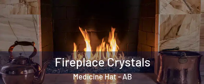  Fireplace Crystals Medicine Hat - AB
