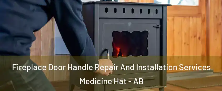  Fireplace Door Handle Repair And Installation Services Medicine Hat - AB