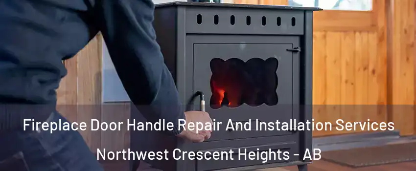  Fireplace Door Handle Repair And Installation Services Northwest Crescent Heights - AB