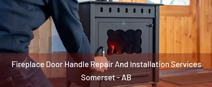  Fireplace Door Handle Repair And Installation Services Somerset - AB