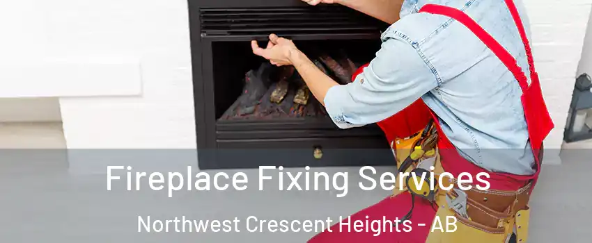  Fireplace Fixing Services Northwest Crescent Heights - AB