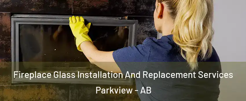  Fireplace Glass Installation And Replacement Services Parkview - AB