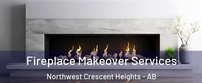 Fireplace Makeover Services Northwest Crescent Heights - AB