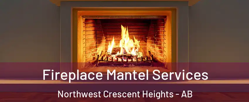  Fireplace Mantel Services Northwest Crescent Heights - AB