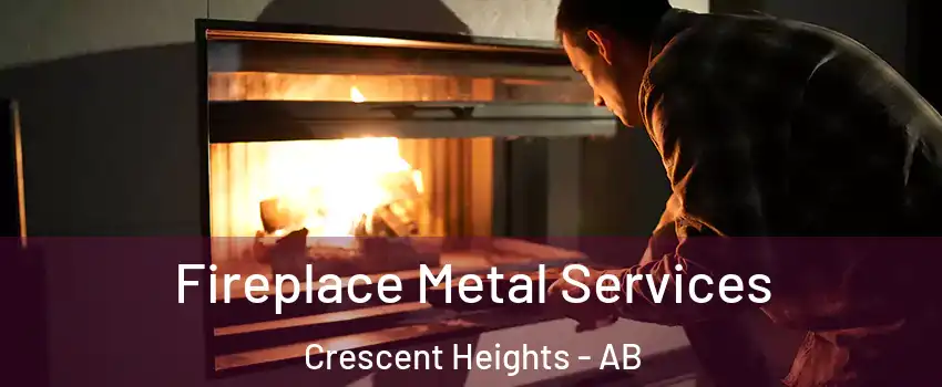  Fireplace Metal Services Crescent Heights - AB