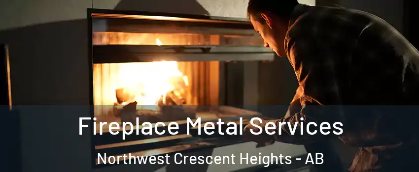  Fireplace Metal Services Northwest Crescent Heights - AB