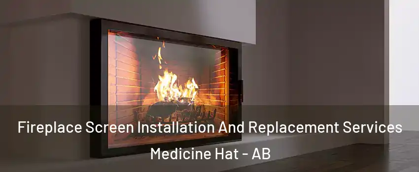  Fireplace Screen Installation And Replacement Services Medicine Hat - AB