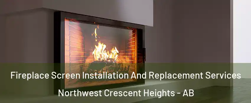  Fireplace Screen Installation And Replacement Services Northwest Crescent Heights - AB