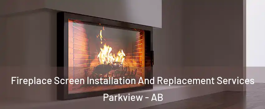  Fireplace Screen Installation And Replacement Services Parkview - AB