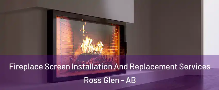  Fireplace Screen Installation And Replacement Services Ross Glen - AB