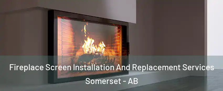  Fireplace Screen Installation And Replacement Services Somerset - AB