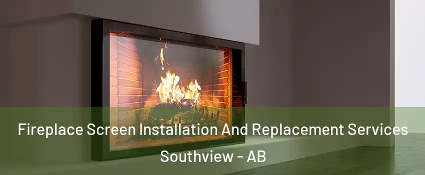  Fireplace Screen Installation And Replacement Services Southview - AB
