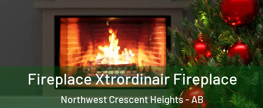  Fireplace Xtrordinair Fireplace Northwest Crescent Heights - AB