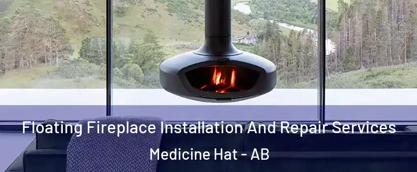  Floating Fireplace Installation And Repair Services Medicine Hat - AB