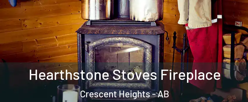  Hearthstone Stoves Fireplace Crescent Heights - AB