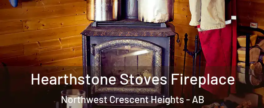  Hearthstone Stoves Fireplace Northwest Crescent Heights - AB