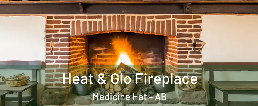 Heat & Glo Fireplace Medicine Hat - AB