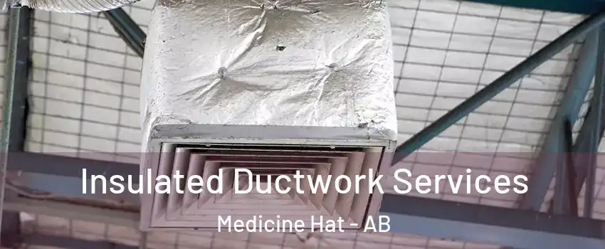  Insulated Ductwork Services Medicine Hat - AB