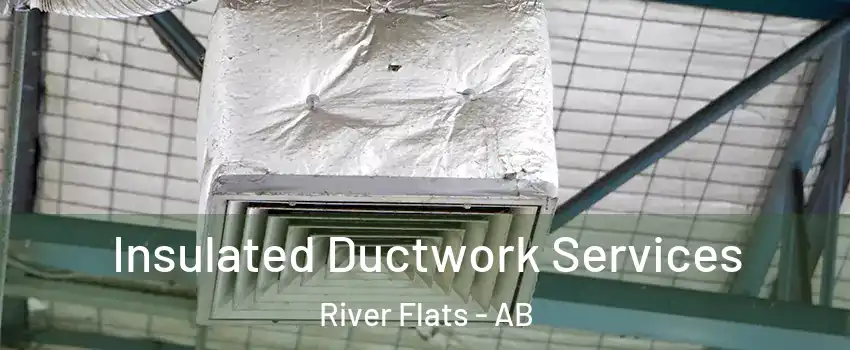  Insulated Ductwork Services River Flats - AB