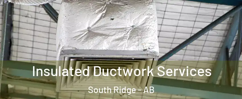  Insulated Ductwork Services South Ridge - AB