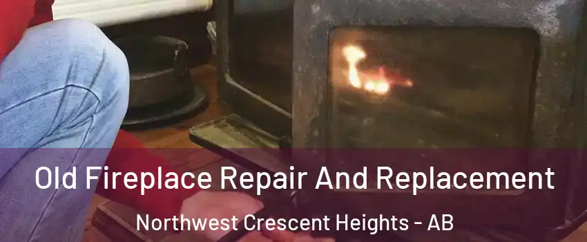  Old Fireplace Repair And Replacement Northwest Crescent Heights - AB