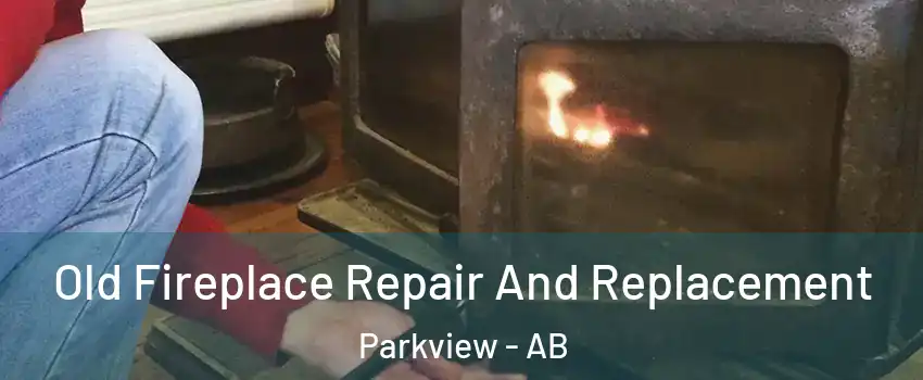  Old Fireplace Repair And Replacement Parkview - AB