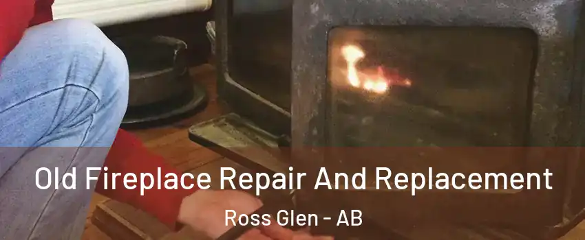  Old Fireplace Repair And Replacement Ross Glen - AB