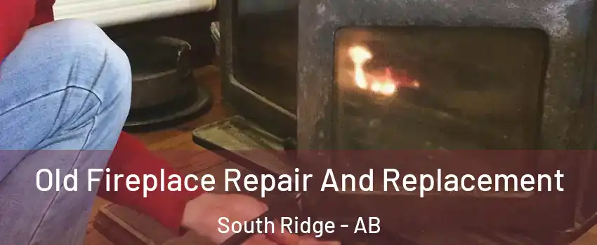  Old Fireplace Repair And Replacement South Ridge - AB