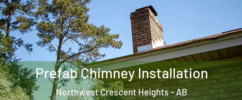  Prefab Chimney Installation Northwest Crescent Heights - AB