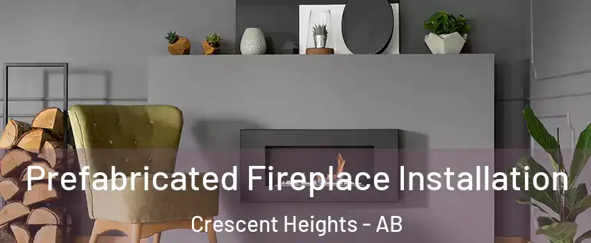  Prefabricated Fireplace Installation Crescent Heights - AB