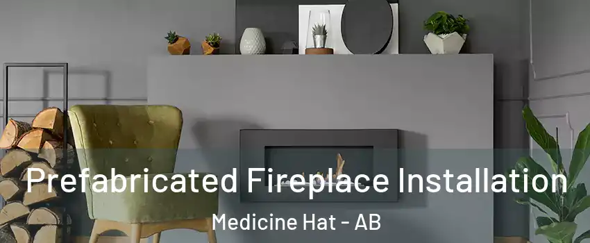  Prefabricated Fireplace Installation Medicine Hat - AB