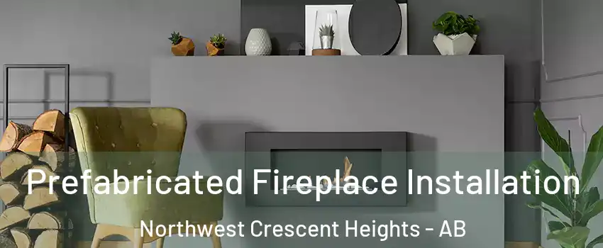  Prefabricated Fireplace Installation Northwest Crescent Heights - AB