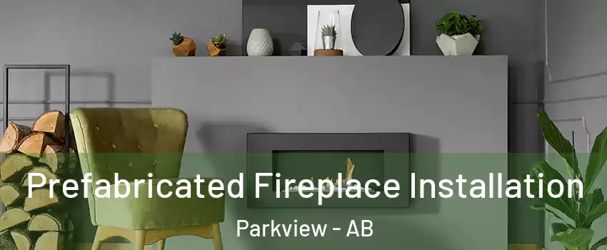  Prefabricated Fireplace Installation Parkview - AB