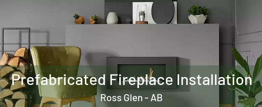  Prefabricated Fireplace Installation Ross Glen - AB