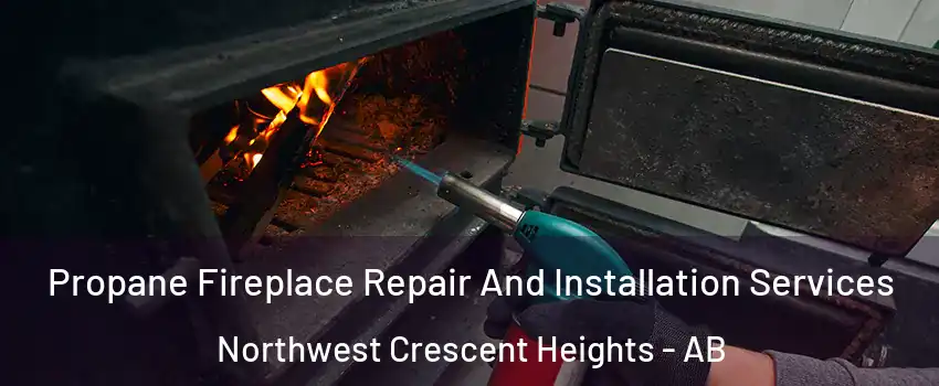  Propane Fireplace Repair And Installation Services Northwest Crescent Heights - AB