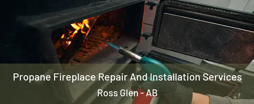  Propane Fireplace Repair And Installation Services Ross Glen - AB