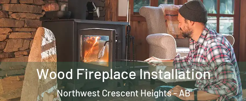  Wood Fireplace Installation Northwest Crescent Heights - AB