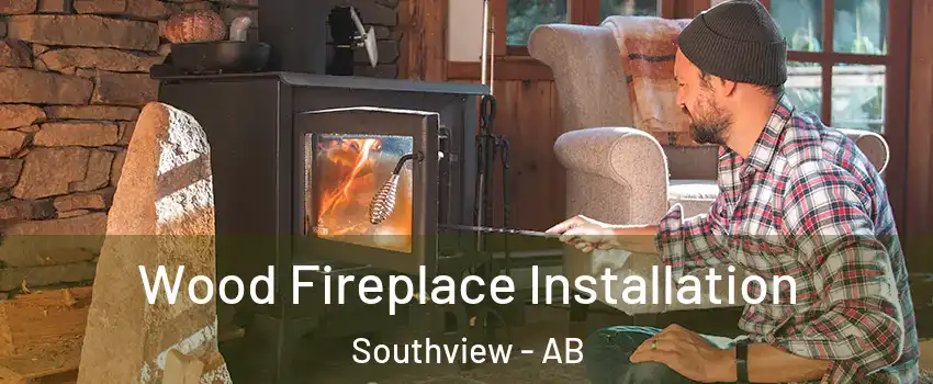  Wood Fireplace Installation Southview - AB