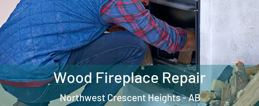  Wood Fireplace Repair Northwest Crescent Heights - AB