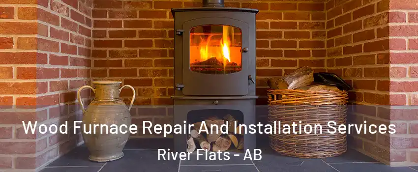  Wood Furnace Repair And Installation Services River Flats - AB