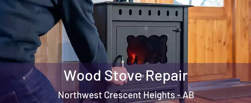  Wood Stove Repair Northwest Crescent Heights - AB